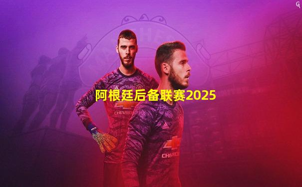 阿根廷后备联赛2025