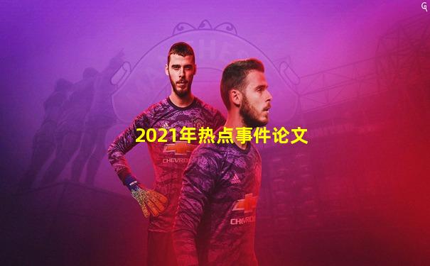 2021年热点事件论文