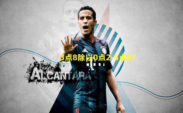 3点8除以0点2-5点67