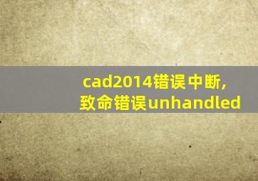 cad2014错误中断,致命错误unhandled