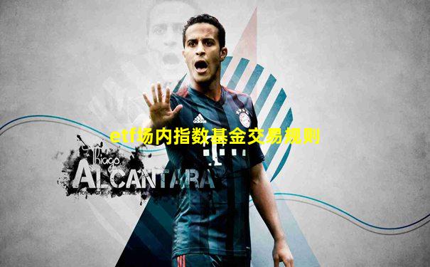 etf场内指数基金交易规则