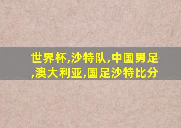 世界杯,沙特队,中国男足,澳大利亚,国足沙特比分