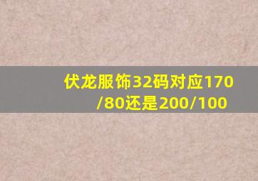 伏龙服饰32码对应170/80还是200/100