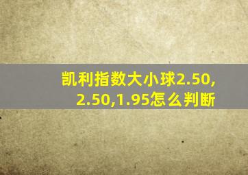 凯利指数大小球2.50,2.50,1.95怎么判断