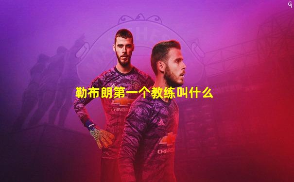 勒布朗第一个教练叫什么