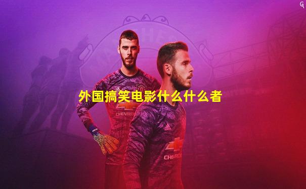 外国搞笑电影什么什么者