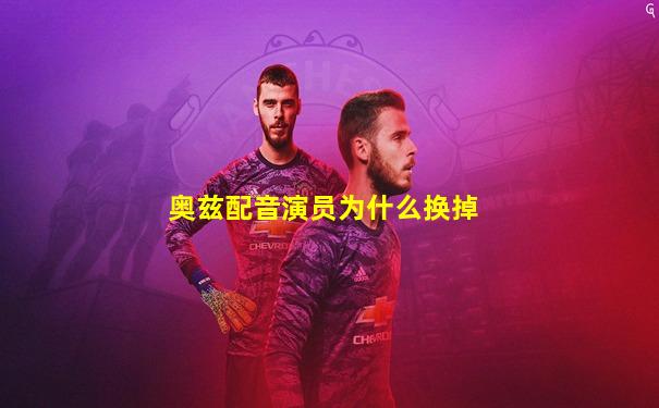 奥兹配音演员为什么换掉