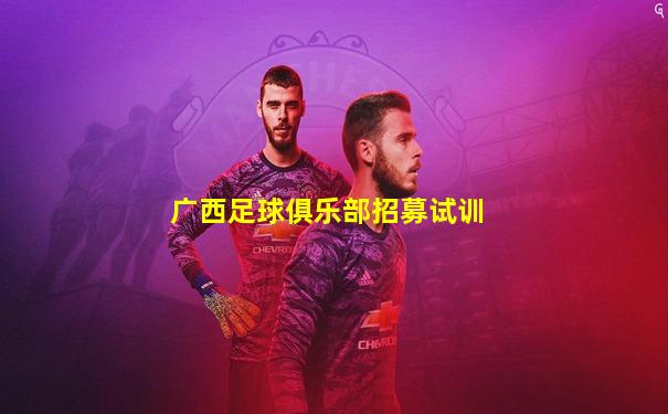 广西足球俱乐部招募试训