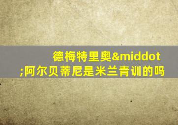 德梅特里奥·阿尔贝蒂尼是米兰青训的吗