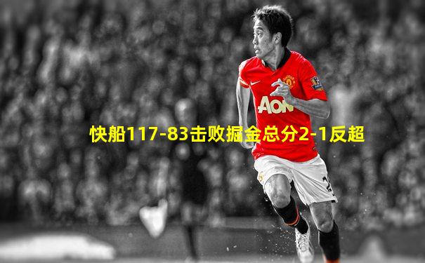 快船117-83击败掘金总分2-1反超