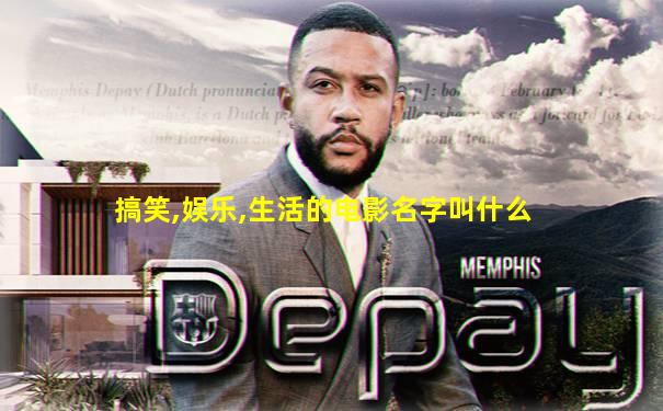 搞笑,娱乐,生活的电影名字叫什么
