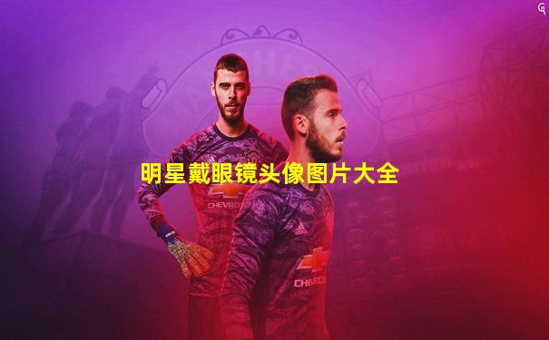明星戴眼镜头像图片大全