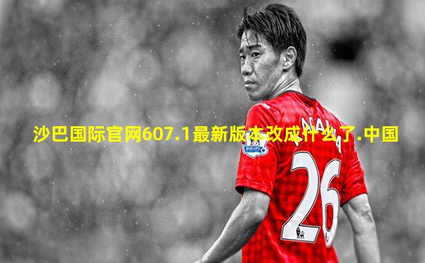 沙巴国际官网607.1最新版本改成什么了.中国