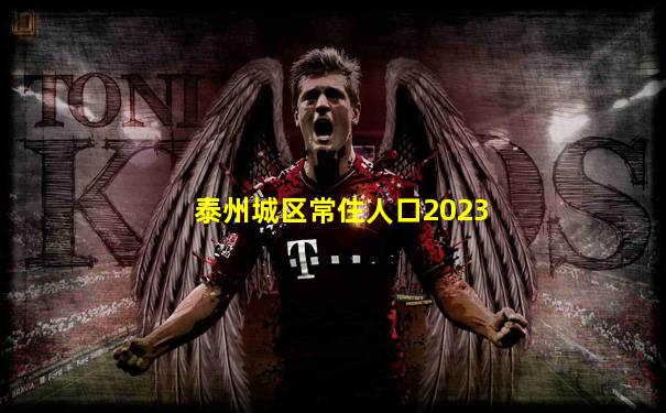 泰州城区常住人口2023