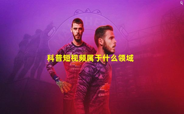 科普短视频属于什么领域
