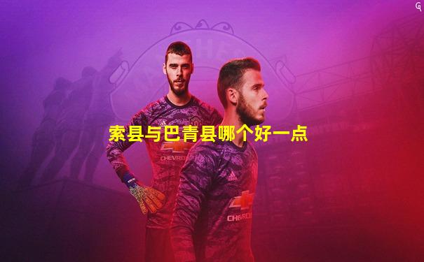 索县与巴青县哪个好一点