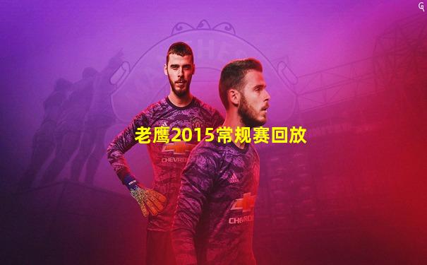 老鹰2015常规赛回放
