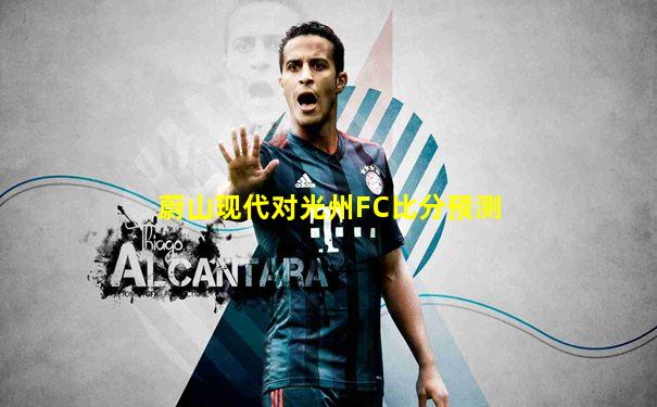蔚山现代对光州FC比分预测