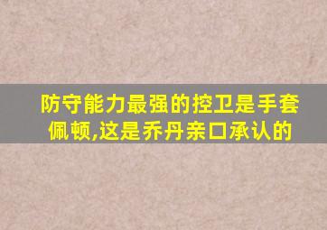 防守能力最强的控卫是手套佩顿,这是乔丹亲口承认的