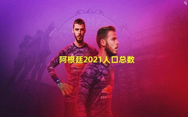 阿根廷2021人口总数