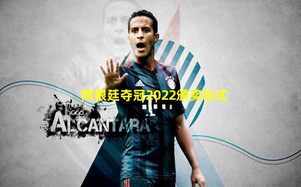 阿根廷夺冠2022颁奖仪式